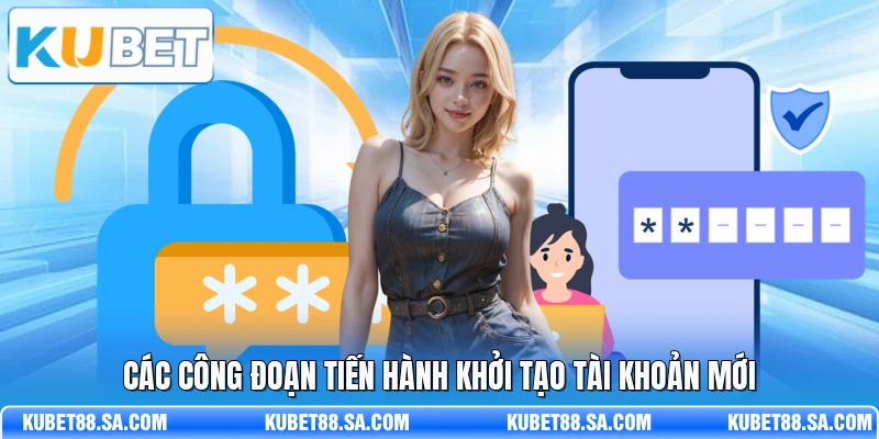 Các công đoạn tiến hành khởi tạo tài khoản mới