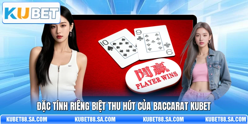 Đặc tính riêng biệt thu hút của Baccarat Kubet