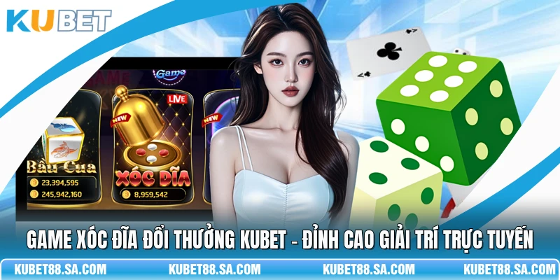 Game Xóc Đĩa Đổi Thưởng Kubet - Đỉnh Cao Giải Trí Trực Tuyến