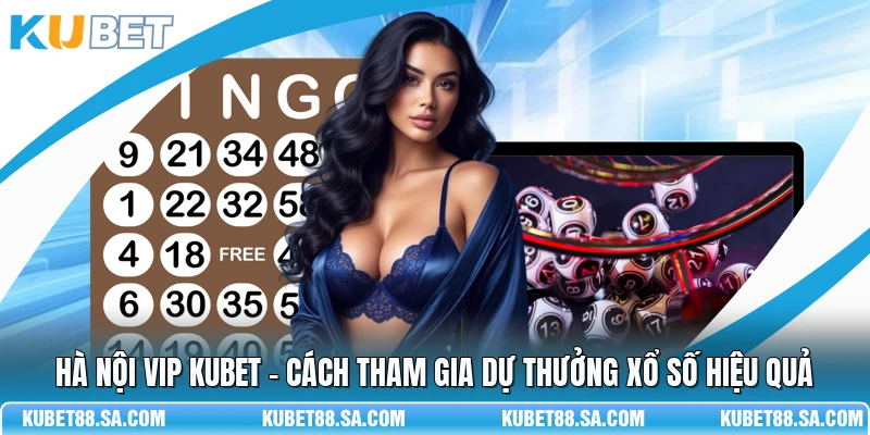 Hà Nội Vip Kubet - Cách Tham Gia Dự Thưởng Xổ Số Hiệu Quả
