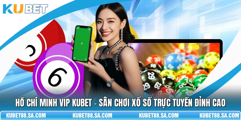 Hồ Chí Minh Vip Kubet - Sân Chơi Xổ Số Trực Tuyến Đỉnh Cao