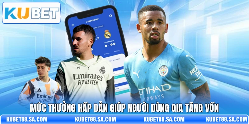 Mức thưởng hấp dẫn giúp người dùng gia tăng vốn