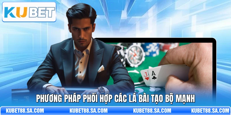 Phương pháp phối hợp các lá bài tạo bộ mạnh