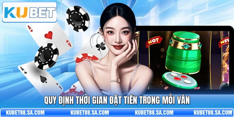 Quy định thời gian đặt tiền trong mỗi ván