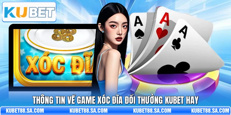 Thông tin về game xóc đĩa đổi thưởng Kubet hay