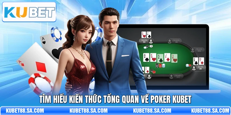 Tìm hiểu kiến thức tổng quan về poker Kubet